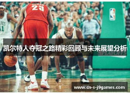 凯尔特人夺冠之路精彩回顾与未来展望分析