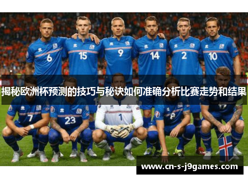 揭秘欧洲杯预测的技巧与秘诀如何准确分析比赛走势和结果