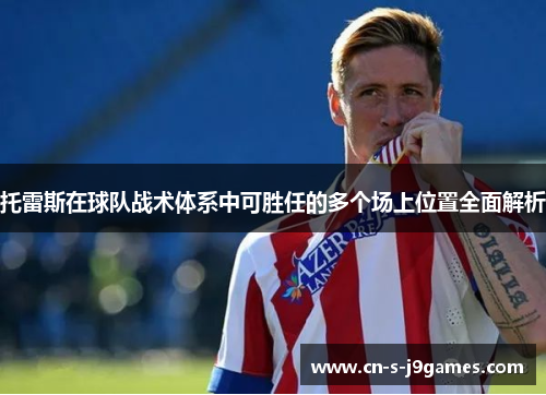 托雷斯在球队战术体系中可胜任的多个场上位置全面解析 托雷斯在球队战术体系中可胜任的多个场上位置全面解析