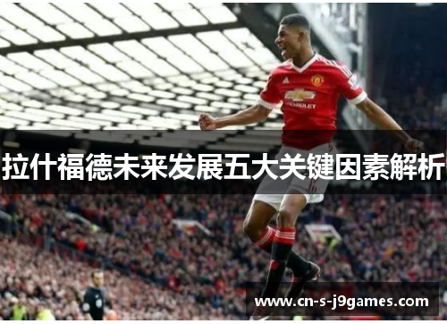 拉什福德未来发展五大关键因素解析