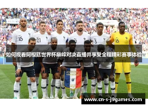 如何观看阿根廷世界杯巅峰对决直播并享受全程精彩赛事体验