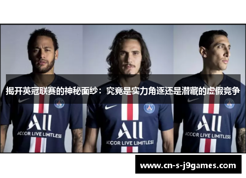 揭开英冠联赛的神秘面纱:究竟是实力角逐还是潜藏的虚假竞争 揭开英冠联赛的神秘面纱:究竟是实力角逐还是潜藏的虚假竞争
