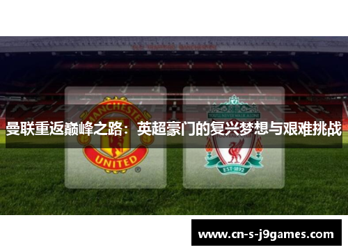 曼联重返巅峰之路：英超豪门的复兴梦想与艰难挑战