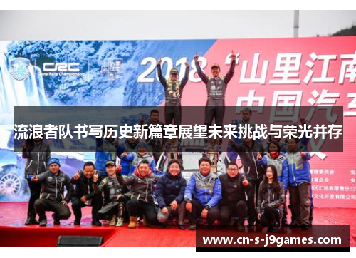 流浪者队书写历史新篇章展望未来挑战与荣光并存