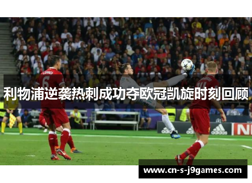 利物浦逆袭热刺成功夺欧冠凯旋时刻回顾 利物浦逆袭热刺成功夺欧冠凯旋时刻回顾