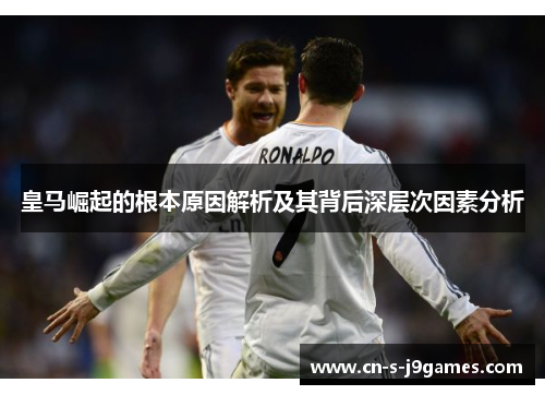 皇马崛起的根本原因解析及其背后深层次因素分析