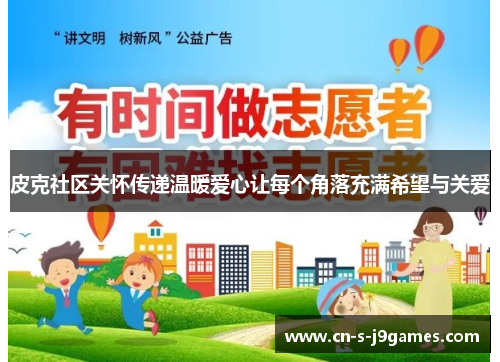 皮克社区关怀传递温暖爱心让每个角落充满希望与关爱